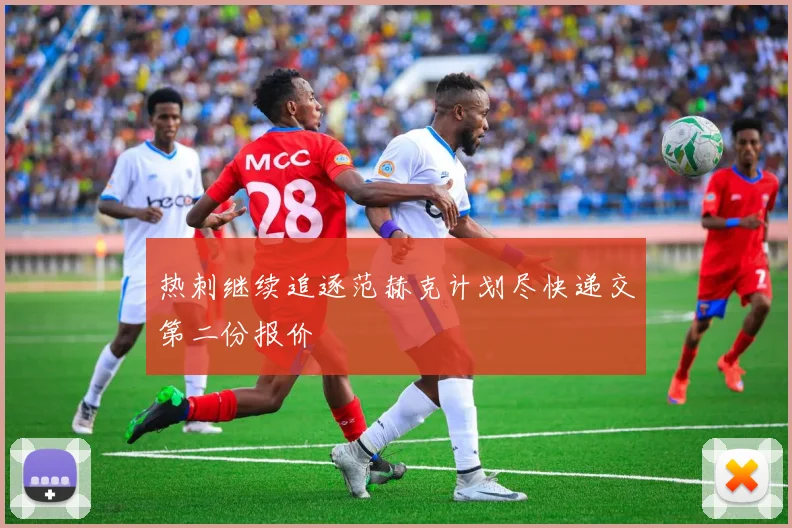 热刺继续追逐范赫克计划尽快递交第二份报价